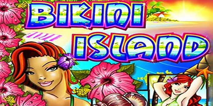 Menang Besar Hanya Bermain Slot Bikini Island Online