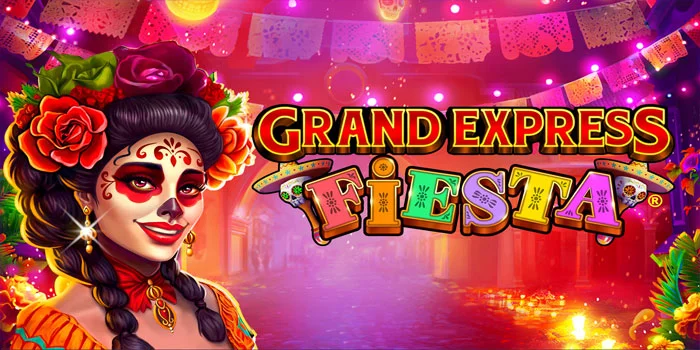Rahasia Menang Maksimal di Slot Grand Express Fiesta 